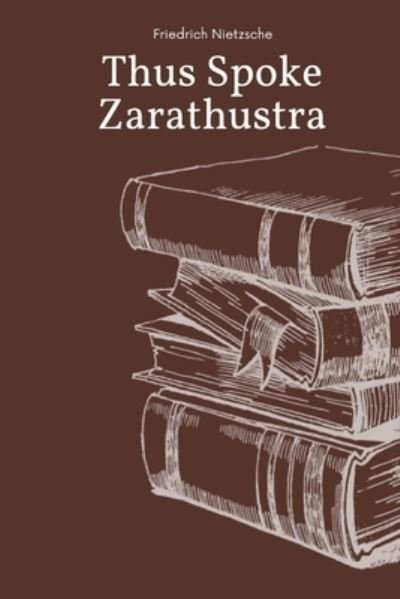 Thus Spoke Zarathustra by Friedrich Nietzsche - Friedrich Nietzsche - Bücher - Independently Published - 9798576384495 - 4. Dezember 2020