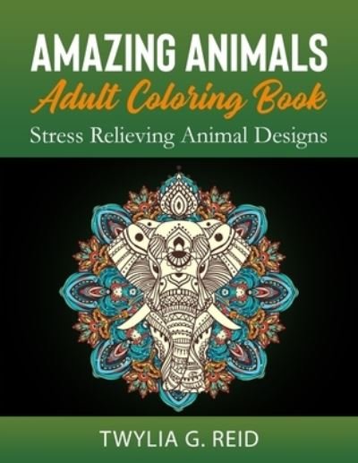 Cover for Twylia G Reid · Amazing Animals Adult Coloring Book: Stress Relieving Animal Designs (Pocketbok) (2020)