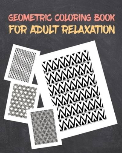 Geometric Coloring Book for Adults Relaxation - John Miller - Bøger - Independently Published - 9798609213495 - 4. februar 2020