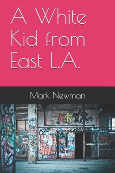 Cover for Mark Newman · A White Kid from East L.A. (Pocketbok) (2020)