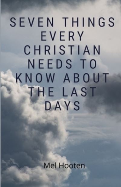 Cover for Mel Hooten · Seven Things Every Christian Needs to Know About the Last Days (Paperback Book) (2020)