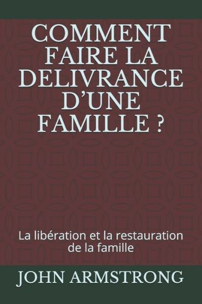 Cover for John Armstrong · Comment Faire La Delivrance d'Une Famille ?: La liberation et la restauration de la famille (Paperback Book) (2021)