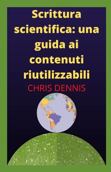 Cover for Chris Dennis · Scrittura scientifica: una guida ai contenuti riutilizzabili: COME SCRIVERE UN ARTICOLO SCIENTIFICO (Paperback Book) (2021)