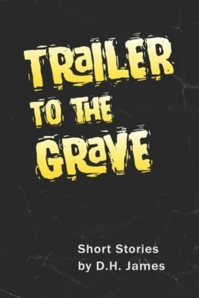 Cover for D H James · Trailer to the Grave: Short Stories (Pocketbok) (2022)
