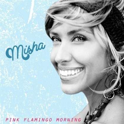 Cover for Misha · Pink Flamingo Morning (CD) (2013)