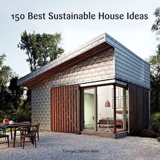 Cover for Francesc Zamora · 150 Best Sustainable House Ideas (Hardcover Book) (2014)