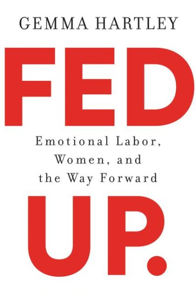 Cover for Gemma Hartley · Fed Up: Emotional Labor, Women, and the Way Forward (Paperback Book) (2018)