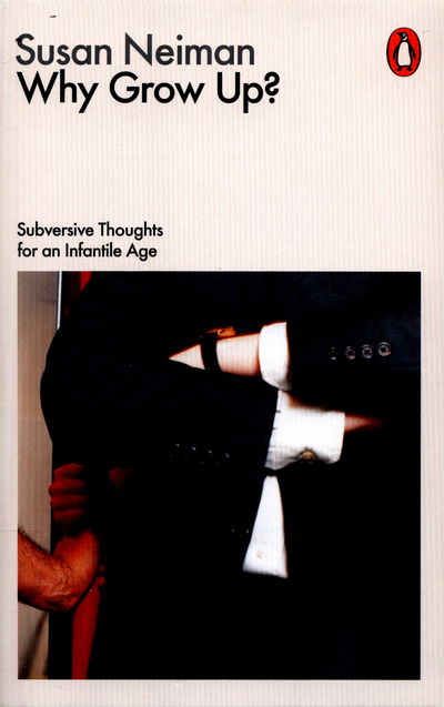 Why Grow Up?: Subversive Thoughts for an Infantile Age - Philosophy in Transit - Susan Neiman - Boeken - Penguin Books Ltd - 9780141982496 - 28 januari 2016