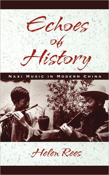 Cover for Rees, Helen (Assistant Professor of Ethnomusicology, Assistant Professor of Ethnomusicology, University of California, Los Angeles) · Echoes of History: Naxi Music in Modern China (Gebundenes Buch) (2000)