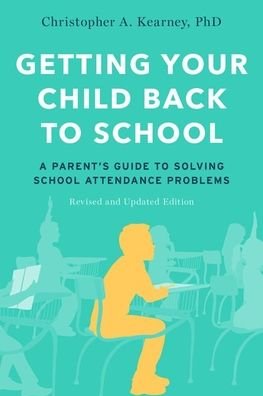 Cover for Kearney, Christopher A. (Distinguished Professor of Psychology, Distinguished Professor of Psychology, University of Nevada, Las Vegas) · Getting Your Child Back to School: A Parent's Guide to Solving School Attendance Problems, Revised and Updated Edition (Paperback Book) [2 Revised edition] (2021)