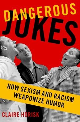 Cover for Horisk, Claire (Associate Professor of Philosophy, Associate Professor of Philosophy, University of Missouri) · Dangerous Jokes: How Racism and Sexism Weaponize Humor (Hardcover Book) (2024)