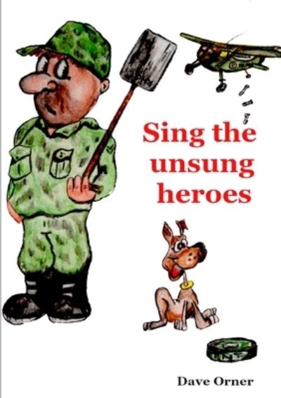 Sing the Unsung Heroes - Dave Orner - Books - Lulu Press, Inc. - 9780244421496 - October 15, 2018