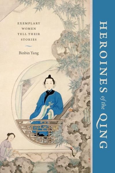 Cover for Binbin Yang · Heroines of the Qing: Exemplary Women Tell Their Stories (Hardcover Book) (2016)