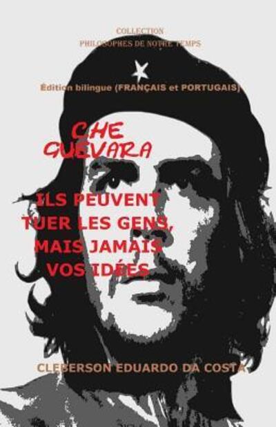 Cover for Cleberson Eduardo Da Costa · CHE GUEVARA : ILS PEUVENT TUER LES GENS, MAIS JAMAIS VOS IDÉES - FRANÇAIS et PORTUGAIS - Édition bilingue (Paperback Book) (2019)