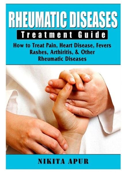 Cover for Nikita Apur · Rheumatic Disease Treatment Guide: How to Treat Pain, Heart Disease, Fevers, Rashes, Arthiritis, &amp; Other Rheumatic Diseases (Taschenbuch) (2019)