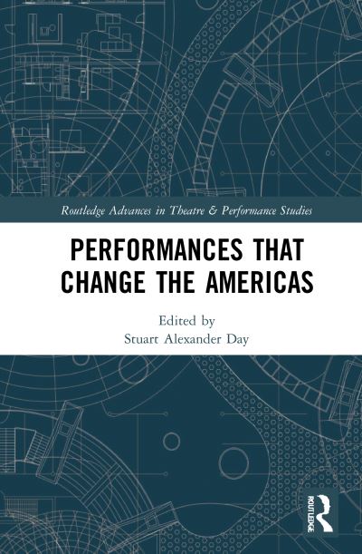 Cover for Stuart Alexander Day · Performances that Change the Americas - Routledge Advances in Theatre &amp; Performance Studies (Hardcover Book) (2021)