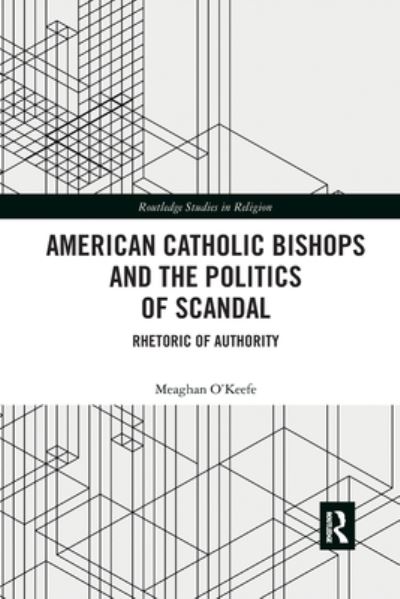 Cover for Meaghan O'Keefe · American Catholic Bishops and the Politics of Scandal: Rhetoric of Authority - Routledge Studies in Religion (Paperback Book) (2021)