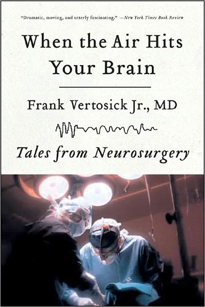 When the Air Hits Your Brain: Tales from Neurosurgery - Vertosick, Frank, Jr. - Books - WW Norton & Co - 9780393330496 - April 15, 2008