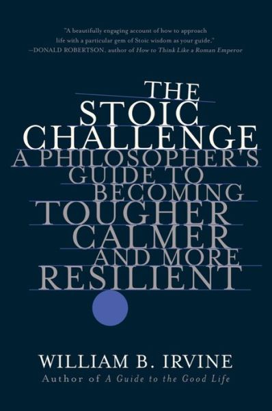 The Stoic Challenge: A Philosopher's Guide to Becoming Tougher, Calmer, and More Resilient - Irvine, William B. (Wright State University) - Books - WW Norton & Co - 9780393541496 - February 23, 2021