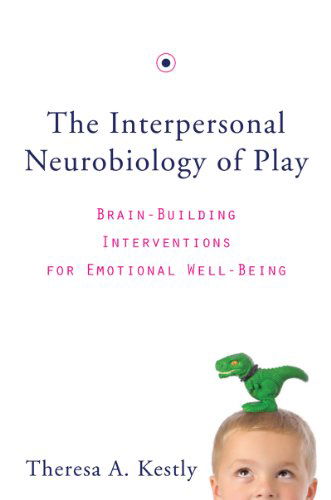 The Interpersonal Neurobiology of Play: Brain-Building Interventions for Emotional Well-Being - Theresa A. Kestly - Bücher - WW Norton & Co - 9780393707496 - 14. Oktober 2014