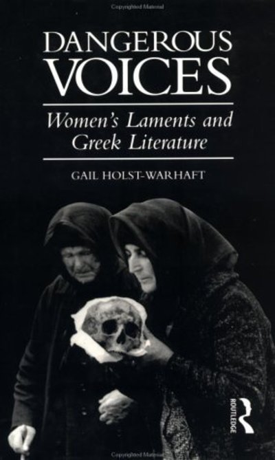 Cover for Gail Holst-Warhaft · Dangerous Voices: Women's Laments and Greek Literature (Hardcover Book) (1992)