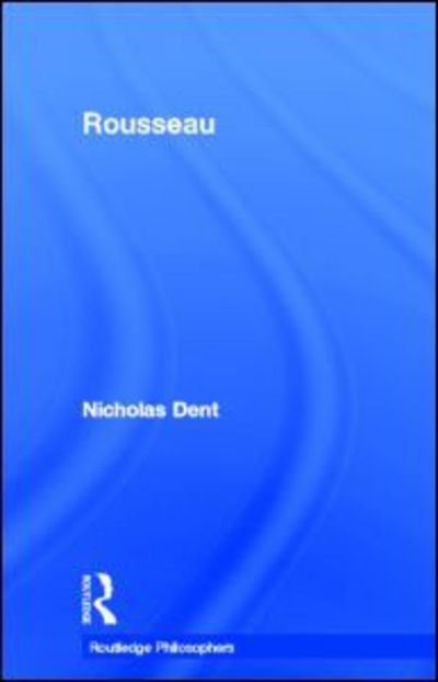 Cover for Dent, Nicholas (University of Birmingham, UK) · Rousseau - The Routledge Philosophers (Hardcover Book) (2005)