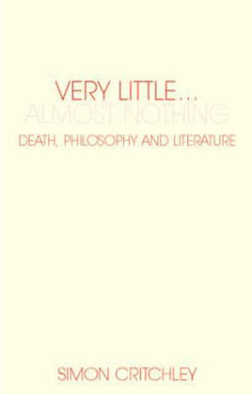 Very Little ... Almost Nothing: Death, Philosophy and Literature - Warwick Studies in European Philosophy - Critchley, Simon (New School University, New York, USA) - Bøger - Taylor & Francis Ltd - 9780415340496 - 20. maj 2004