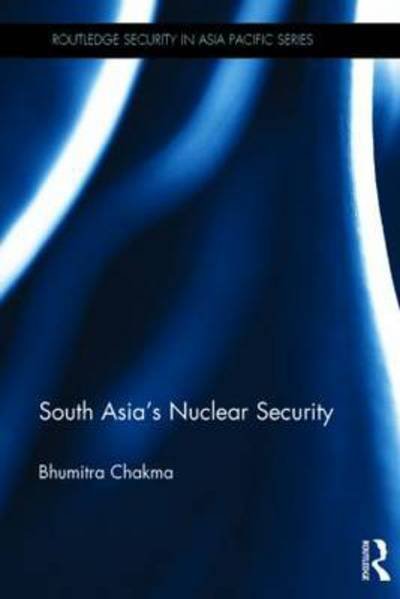 Cover for Bhumitra Chakma · South Asia's Nuclear Security - Routledge Security in Asia Pacific Series (Innbunden bok) (2015)