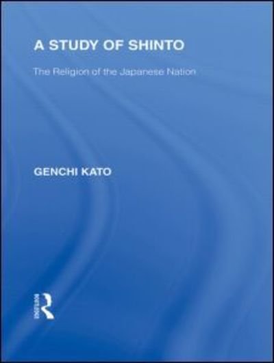 Cover for Genchi Katu · A Study of Shinto: The Religion of the Japanese Nation - Routledge Library Editions: Japan (Hardcover Book) (2010)
