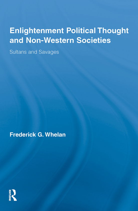 Cover for Whelan, Frederick G. (University of Pittsburgh, USA) · Enlightenment Political Thought and Non-Western Societies: Sultans and Savages - Routledge Studies in Social and Political Thought (Taschenbuch) (2012)