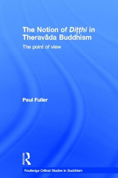 Cover for Fuller, Paul (Webster University, Thailand) · The Notion of Ditthi in Theravada Buddhism: The Point of View - Routledge Critical Studies in Buddhism (Paperback Book) (2012)