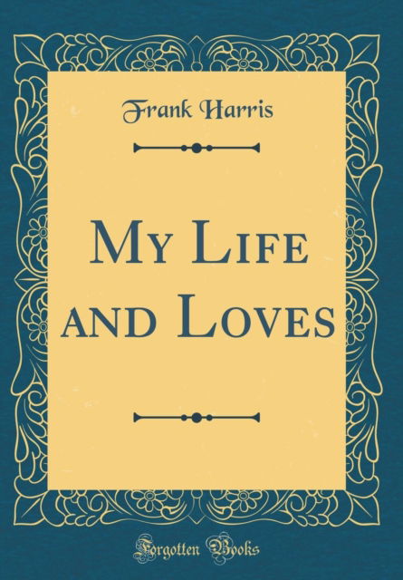 Cover for Frank Harris · My Life and Loves (Classic Reprint) (Hardcover Book) (2018)