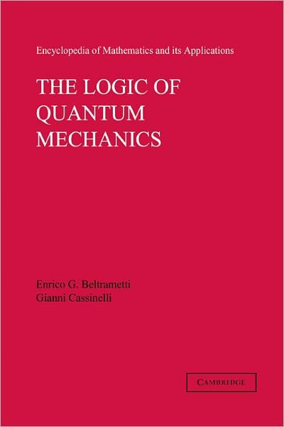 Cover for Beltrametti, Enrico G. (University of Genoa) · The Logic of Quantum Mechanics: Volume 15 - Encyclopedia of Mathematics and its Applications (Paperback Bog) (2010)