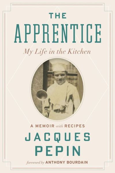 The Apprentice: My Life in the Kitchen - Jacques Pepin - Books - HarperCollins - 9780544657496 - December 8, 2015