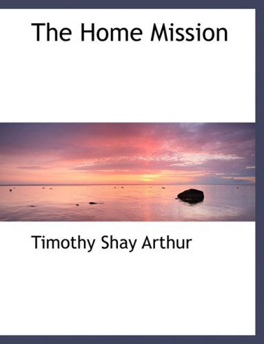 Cover for Timothy Shay Arthur · The Home Mission (Paperback Book) [Large Print, Lrg edition] (2008)