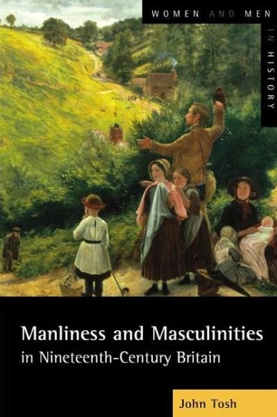 Cover for Tosh, John (Roehampton University, UK) · Manliness and Masculinities in Nineteenth-Century Britain: Essays on Gender, Family and Empire - Women And Men In History (Paperback Bog) (2004)