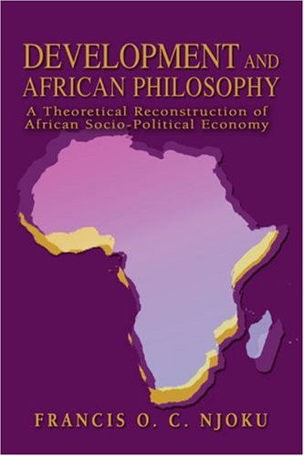 Cover for Francis Njoku · Development and African Philosophy: a Theoretical Reconstruction of African Socio-political Economy (Paperback Book) (2004)