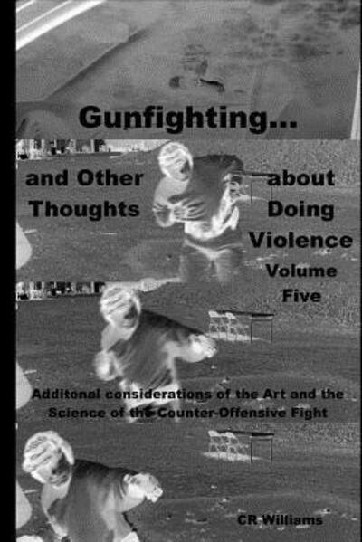 Cover for CR Williams · Gunfighting, and Other Thoughts about Doing Violence Additional considerations on the Art and the Science of the Counter-Offensive Fight (Paperback Book) (2017)
