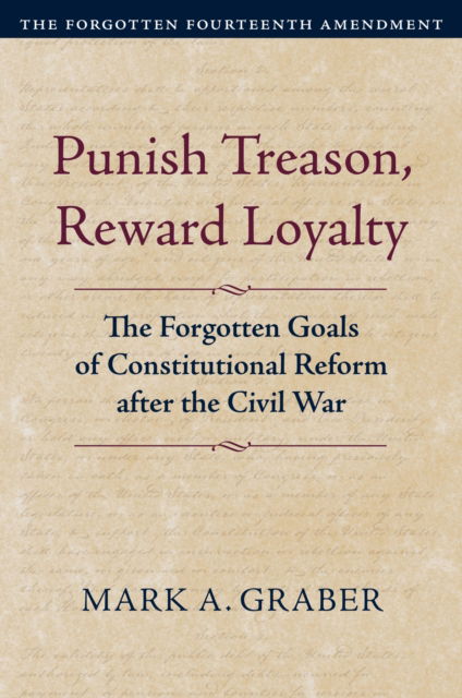 Cover for Mark A. Graber · Punish Treason, Reward Loyalty: The Forgotten Goals of Constitutional Reform After the Civil War. Volume 1: the Forgotten Fourteenth Amendment - Constitutional Thinking (Paperback Book) (2025)
