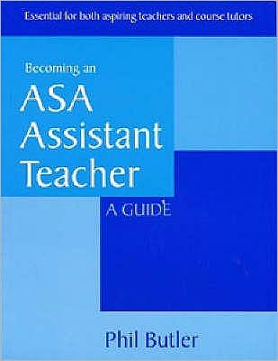 Cover for Phil Butler · Becoming an ASA Assistant Teacher: a Guide (Essential for Both Aspiring Teachers and Course Tutors) (Paperback Book) (2000)