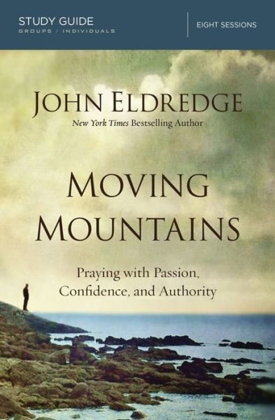 Moving Mountains Study Guide: Praying with Passion, Confidence, and Authority - John Eldredge - Books - HarperChristian Resources - 9780718038496 - March 24, 2016