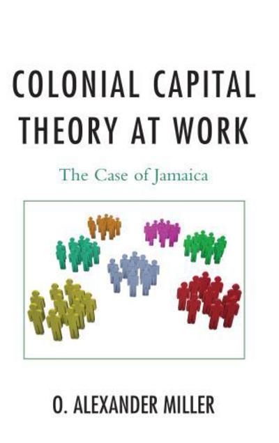 Cover for O. Alexander Miller · Colonial Capital Theory at Work: The Case of Jamaica (Hardcover Book) (2013)