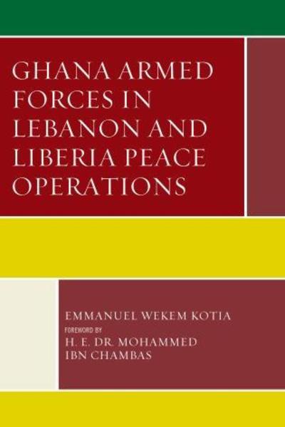 Cover for Emmanuel Wekem Kotia · Ghana Armed Forces in Lebanon and Liberia Peace Operations - Conflict and Security in the Developing World (Hardcover Book) (2015)