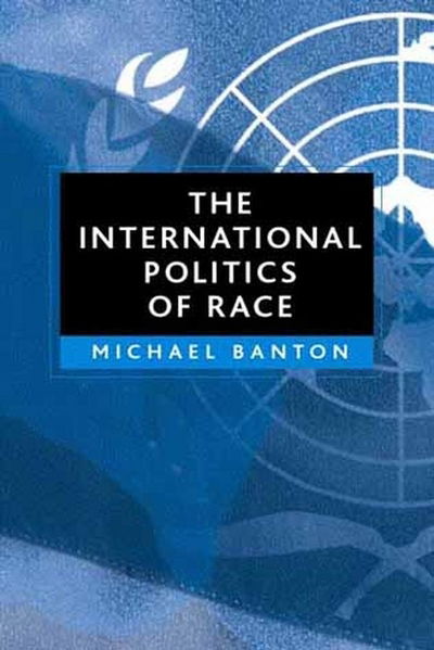 Cover for Banton, Michael (University of Bristol) · The International Politics of Race (Paperback Book) (2002)