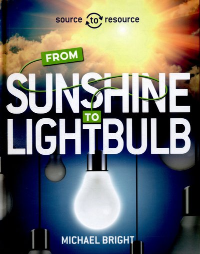 Source to Resource: Solar: From Sunshine to Light Bulb - Source to Resource - Michael Bright - Livres - Hachette Children's Group - 9780750296496 - 26 mai 2016
