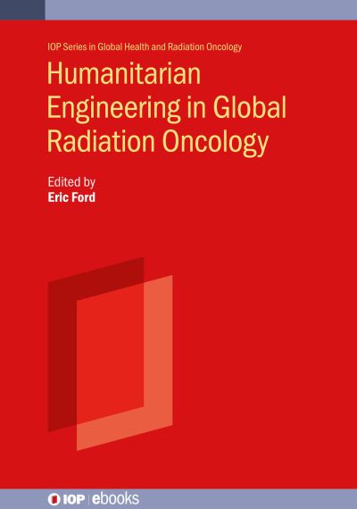 Humanitarian Engineering for Global Oncology - IOP Series in Global Health and Radiation Oncology - Eric Ford - Books - Institute of Physics Publishing - 9780750337496 - June 3, 2024