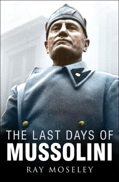 Cover for Ray Moseley · The Last Days of Mussolini (Hardcover Book) [UK edition] (2006)