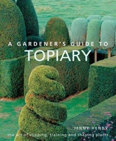 Cover for Jenny Hendy · A Gardener's Guide to Topiary: The art of clipping, training and shaping plants (Hardcover bog) (2018)