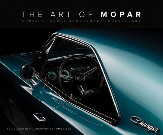 Cover for Tom Glatch · The Art of Mopar: Chrysler, Dodge, and Plymouth Muscle Cars (Hardcover Book) (2017)