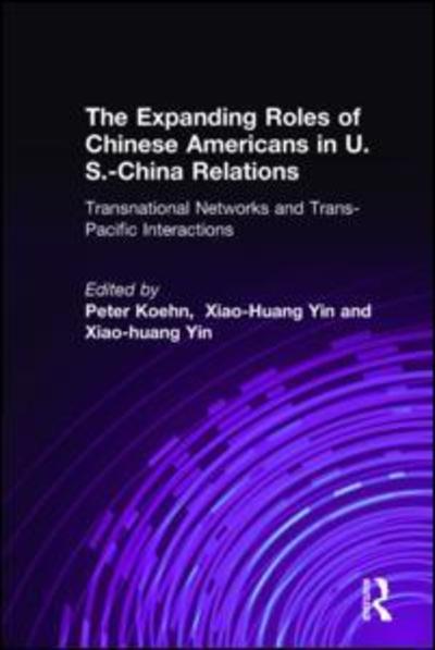 The Expanding Roles of Chinese Americans in U.S.-China Relations: Transnational Networks and Trans-Pacific Interactions - Peter Koehn - Książki - Taylor & Francis Ltd - 9780765609496 - 31 maja 2002